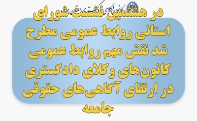 در هشتمین نشست شورای استانی روابط عمومی مطرح شد نقش مهم روابط عمومی کانون‌های وکلای دادگستری در ارتقای آگاهی‌های حقوقی جامعه